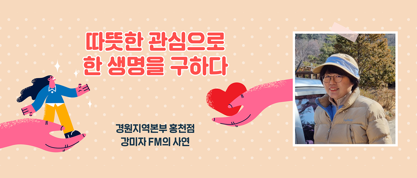 공(共) 따뜻한 관심으로 한 생명을 구한<BR>경원지역본부 홍천점 강미자 FM의 사연