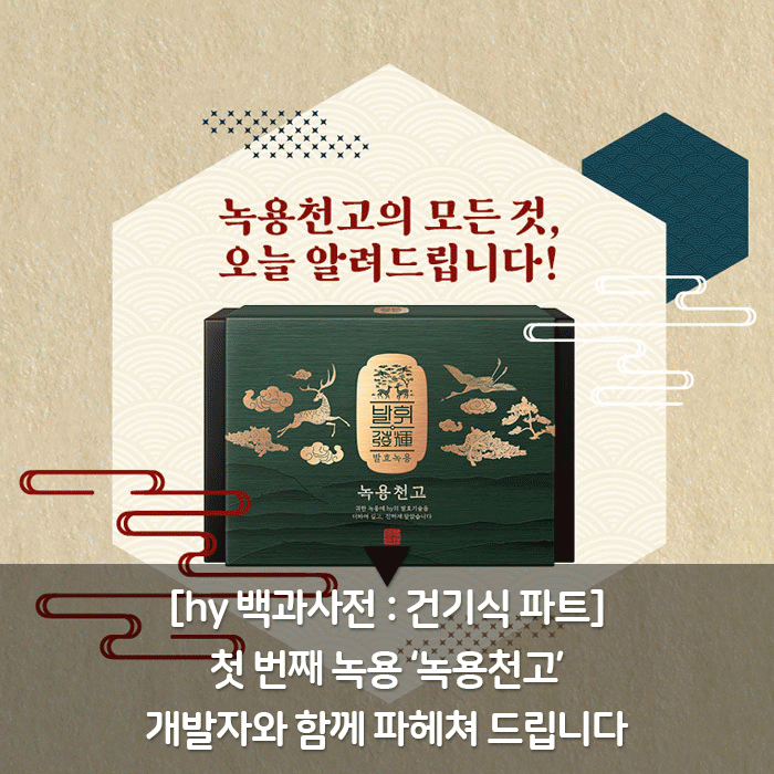 공(共) [hy 백과사전 : 건기식 파트]<BR>첫 번째 녹용 ‘녹용천고’<BR>개발자와 함께 파헤쳐 드립니다 