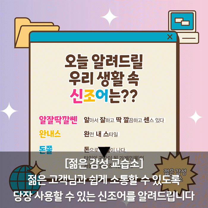 감(感) [젊은 감성 교습소]<BR>젊은 고객님과 쉽게 소통할 수 있도록<BR>당장 사용할 수 있는 신조어를 알려드립니다 