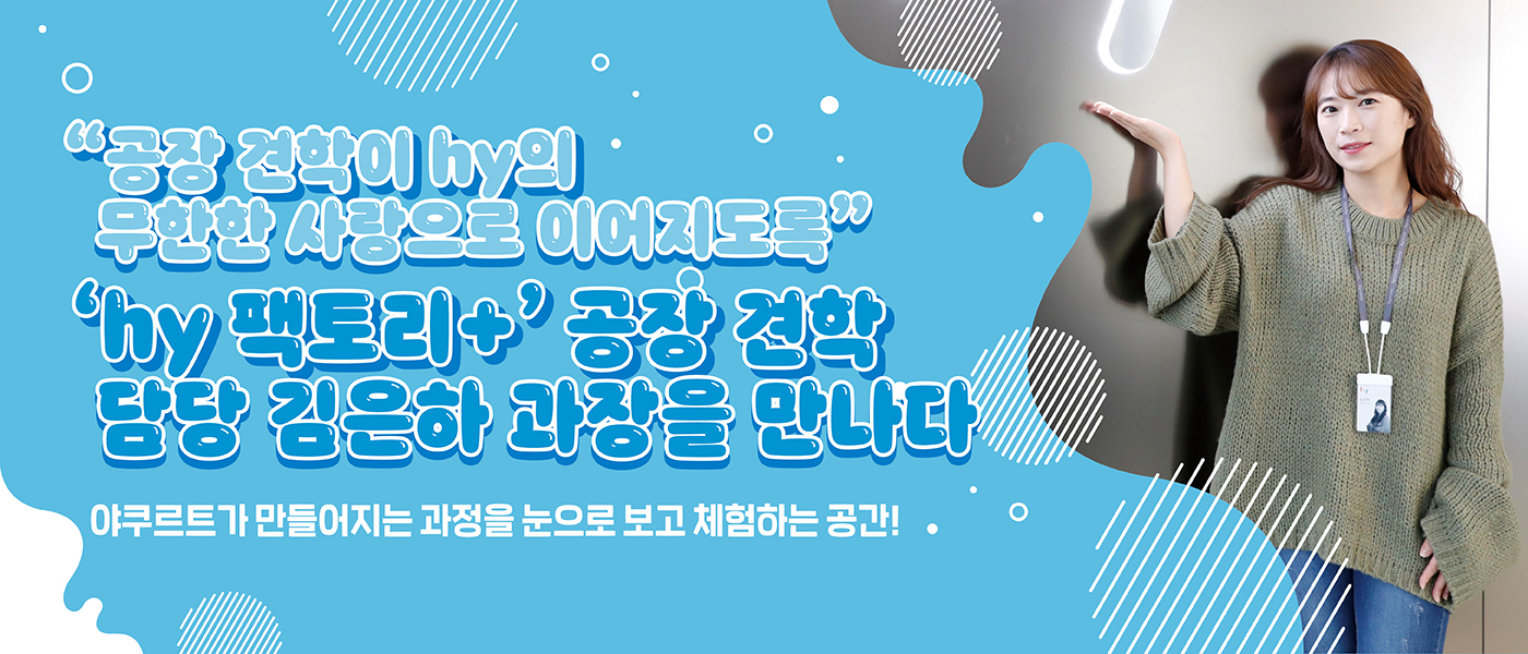 감(感) [hy Zoom-人: 김은하 과장 편]<BR>공장 견학이 hy의 무한한 사랑으로 이어지도록!<BR>견학로 담당 고객중심팀 김은하 과장을 만나다