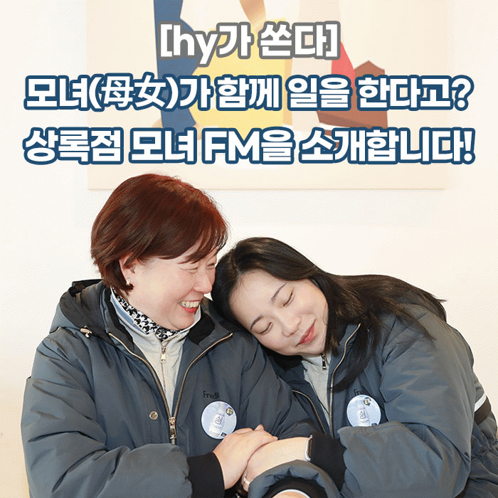 감(感) [hy가 쏜다]<BR>모녀(母女)가 함께 일을 한다고?<BR>상록점 모녀 FM을 소개합니다! 