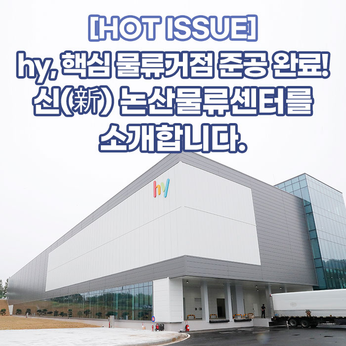 공(共) [HOT ISSUE]<BR>hy, 핵심 물류거점 준공 완료!<BR>신(新) 논산물류센터를 소개합니다. 