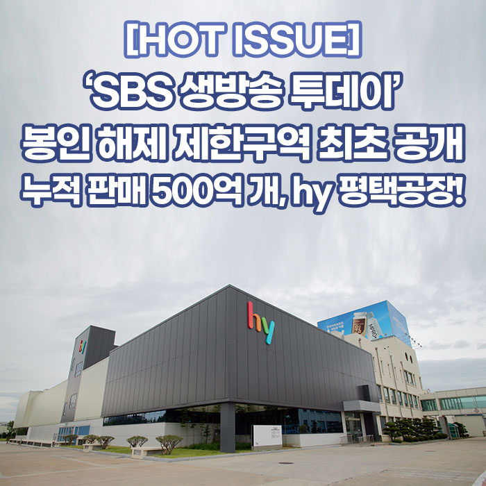 공(共) [HOT ISSUE]<BR>‘SBS 생방송 투데이’<BR>봉인 해제 제한구역 최초 공개<BR>누적 판매 500억 개, hy 평택공장! 