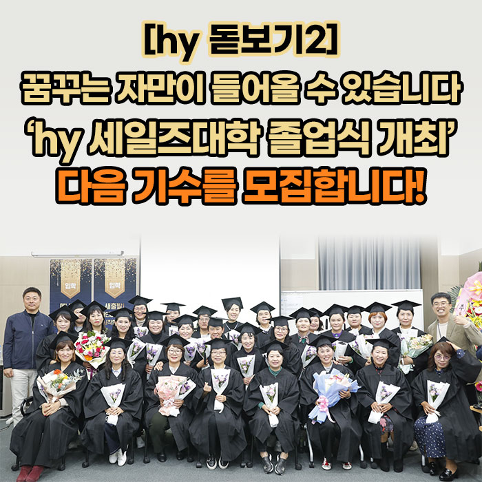 감(感) [hy 돋보기2]<BR>꿈꾸는 자만이 들어올 수 있습니다<BR>‘hy 세일즈대학 졸업식 개최’<BR>다음 기수를 모집합니다! 
